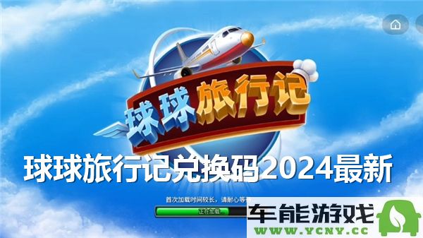 球球旅行记2024年最新兑换码分享与使用攻略