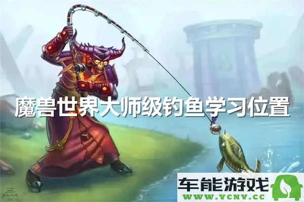 魔兽世界大师级钓鱼的学习地点与技巧分析