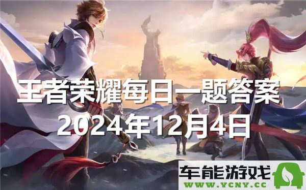 王者荣耀每日一题解答2024年12月4日最新内容及解析