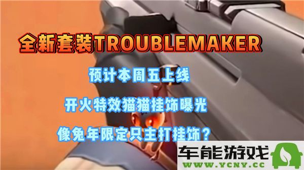 无畏契约新上线的troublemaker套装皮肤具体发布时间及内容介绍