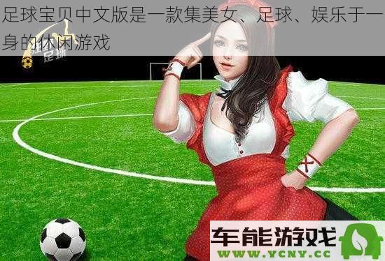 足球宝贝中文版：融合美丽、足球激情与休闲娱乐的趣味游戏