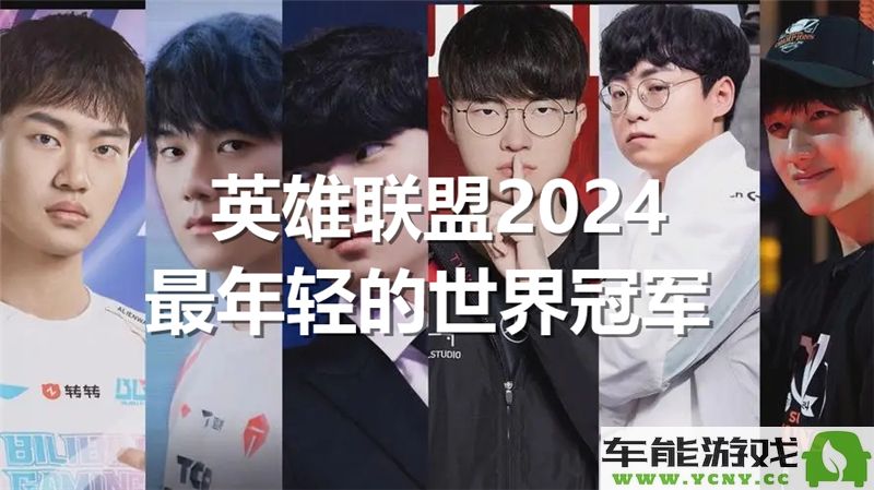 2024年英雄联盟赛季中年龄最小的世界冠军棋手到底是谁