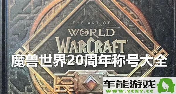 魔兽世界20周年庆典中获得的称号种类与获取方式概述